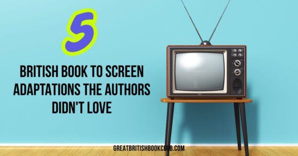 5 British Book to TV Adaptations the Authors Didn’t Love